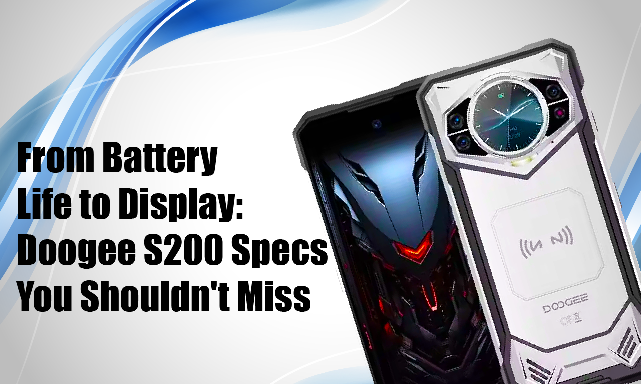 Doogee S200 Specs You Shouldn't Miss in 2024