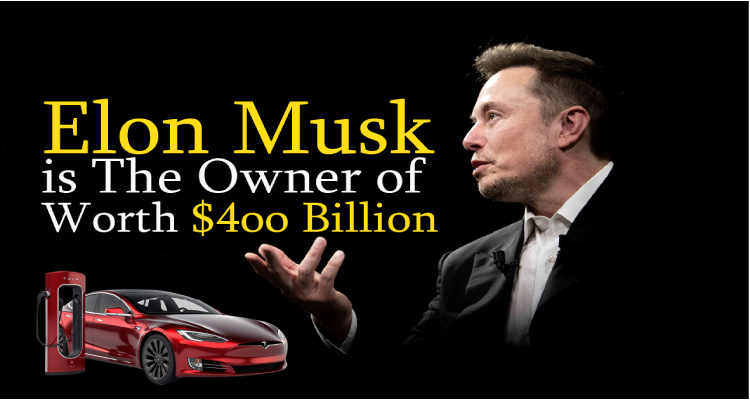 Elon Musk is the Owner of Worth $4oo Billion