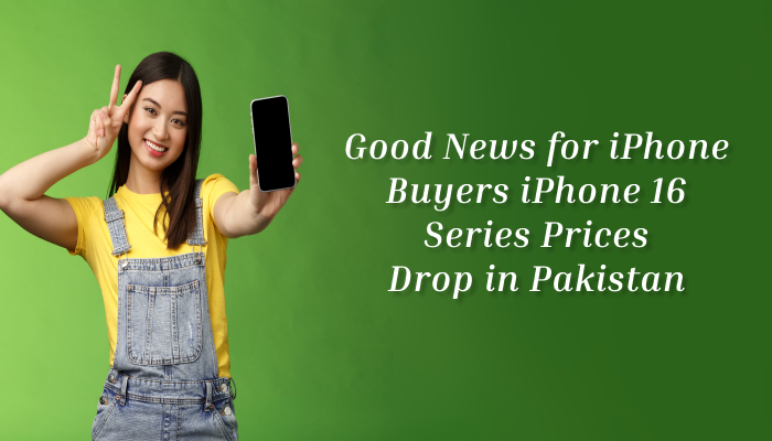 Good News for iPhone Buyers iPhone 16 Series Prices Drop in Pakistan